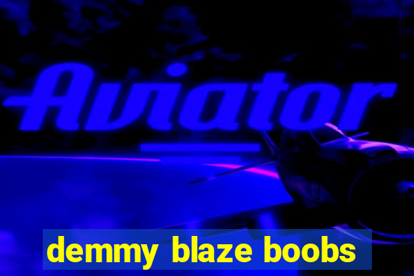 demmy blaze boobs